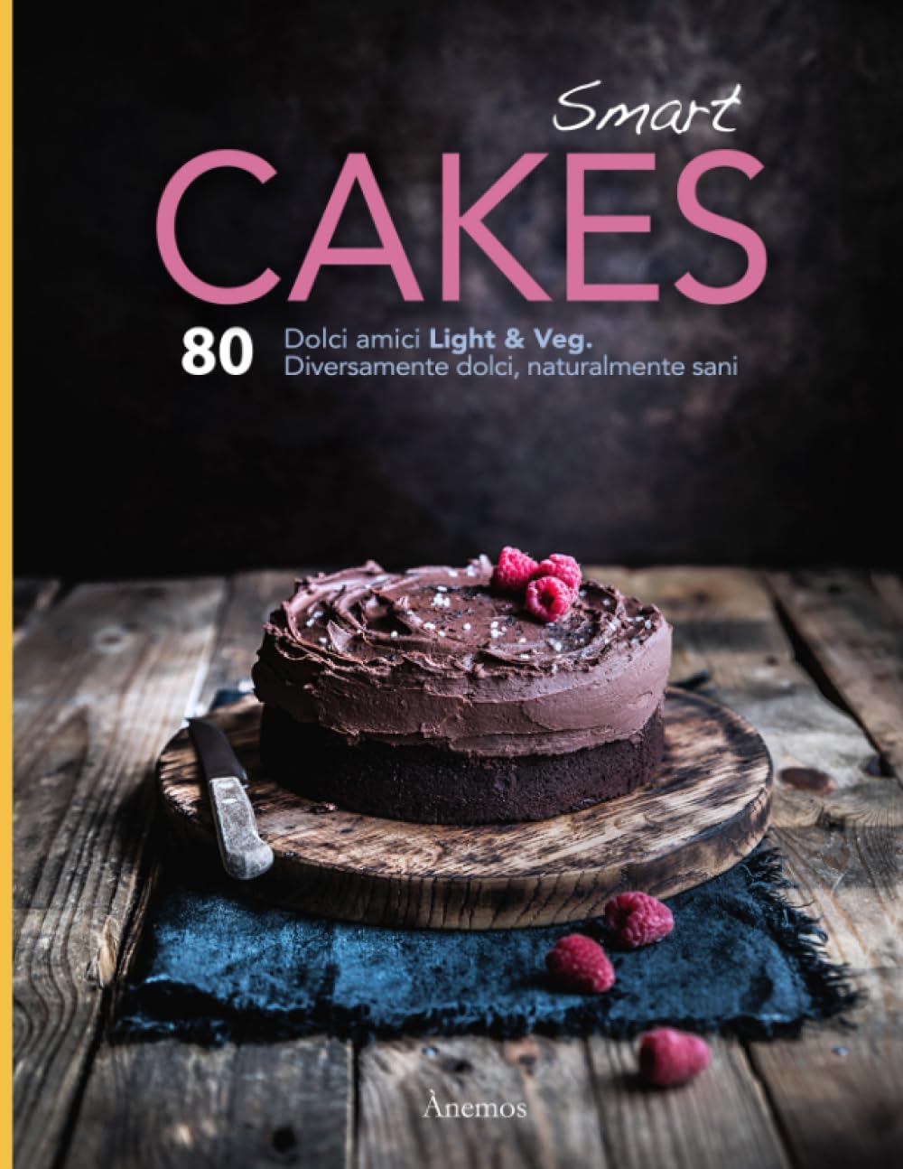 Smart Cakes. Dolci amici: Diversamente dolci, naturalmente sani (ed. ILLUSTRATA). 80 ricette creative di cucina botanica e naturale, per ... della nostra salute e del nostro benessere