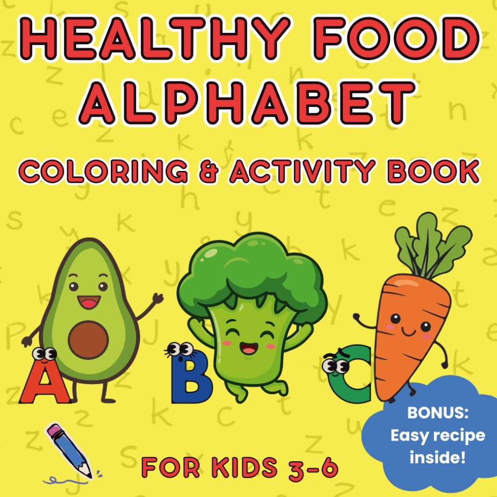 Healthy Food Alphabet Coloring & Activity Book for Kids 3–6: Learn Letters With Fruits, Vegetables and Simple Meals Tracing Practice, Drawing Pages and Easy Recipes for Preschoolers