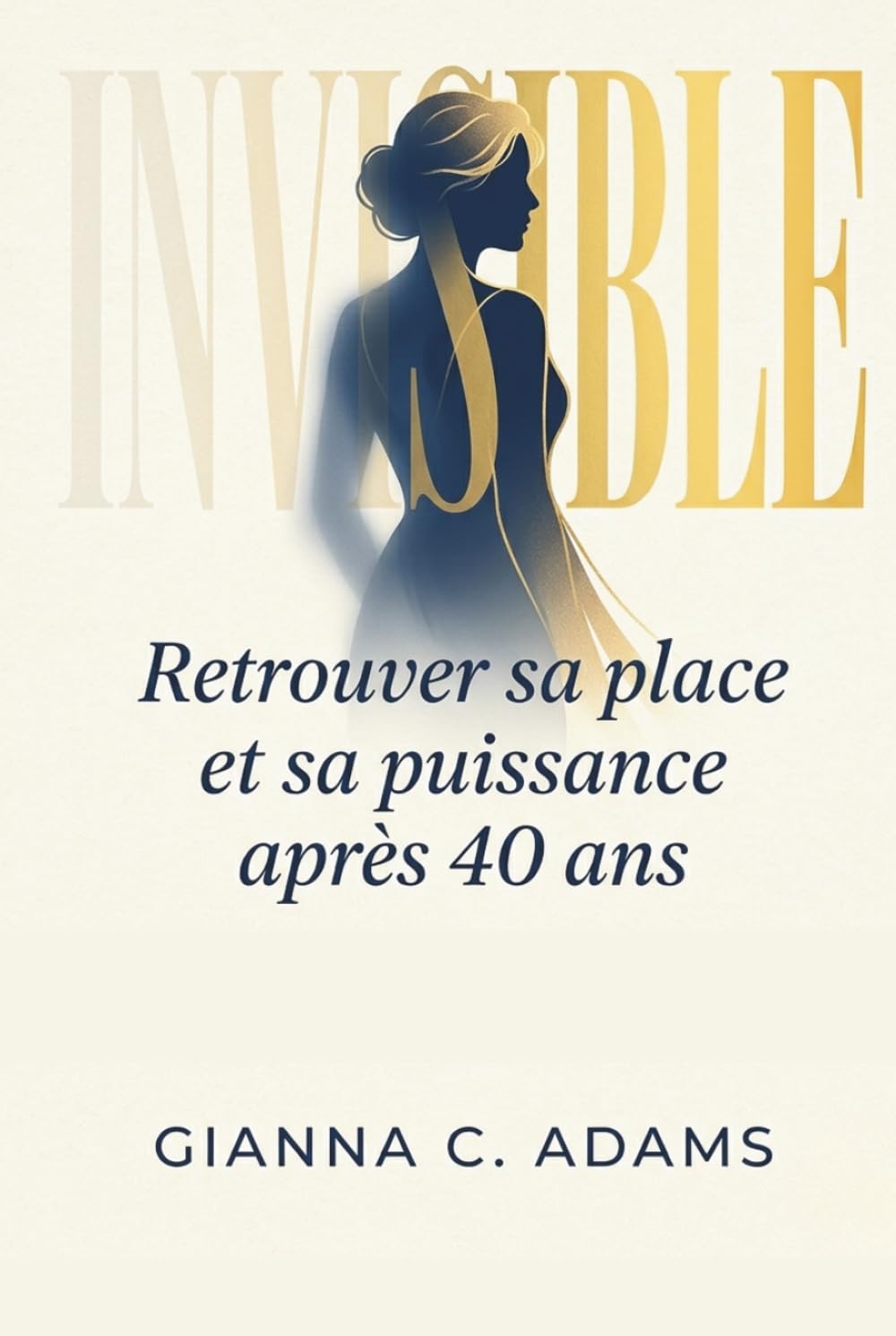 Invisible: Retrouver sa place et sa puissance après 40 ans — La méthode P.L.A.C.E. en 30 jours