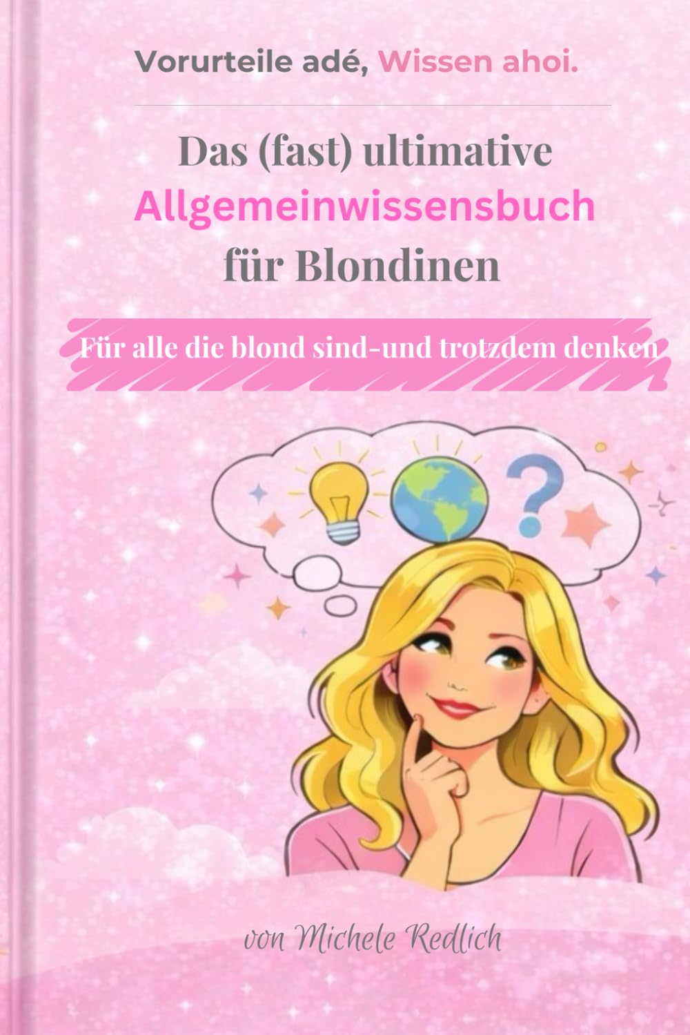 Das (fast) ultimative Allgemeinwissenbuch für Blondinen: Für alle die blond sind-und trotzdem denken