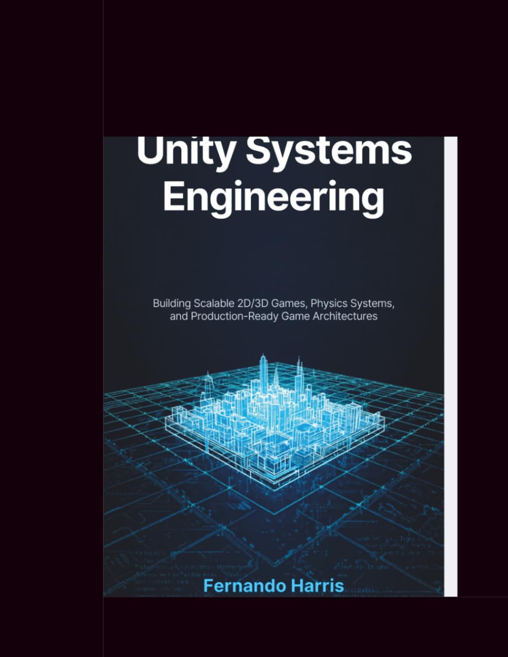 Unity Systems Engineering: Building Scalable 2D/3D Games, Physics Systems, and Production-Ready Game Architectures