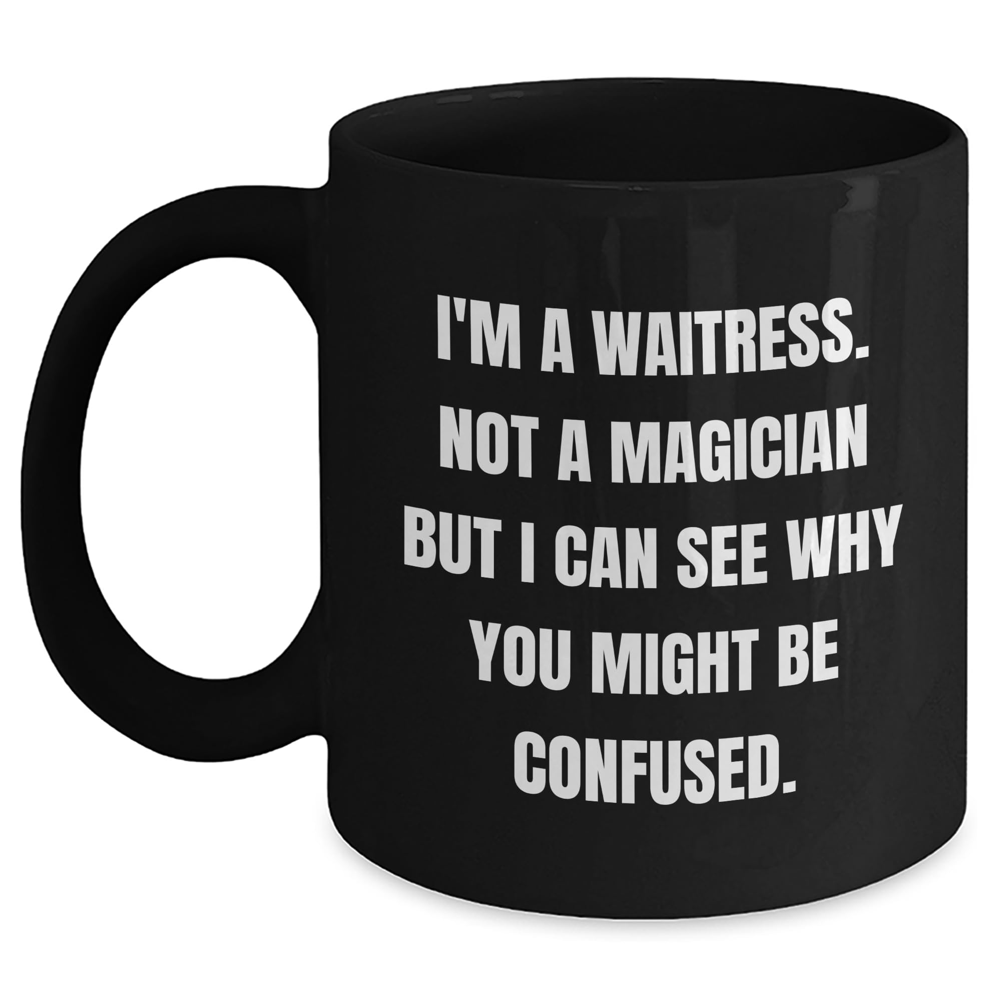 Funny Waitress Gifts for Graduation Unique Black Coffee Mug - I'm A Waitress Not A Magician But I Can See Why You Might Be Confused. Gifts from Friends to Favorite Waitresses