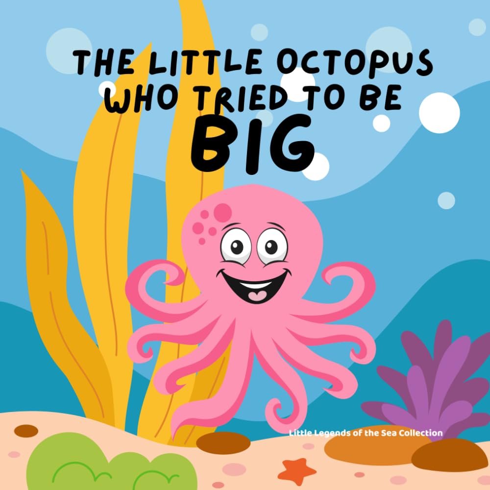 The Little Octopus Who Tries To Be Big: A Story About Being Yourself (Little Legends of the Sea)
