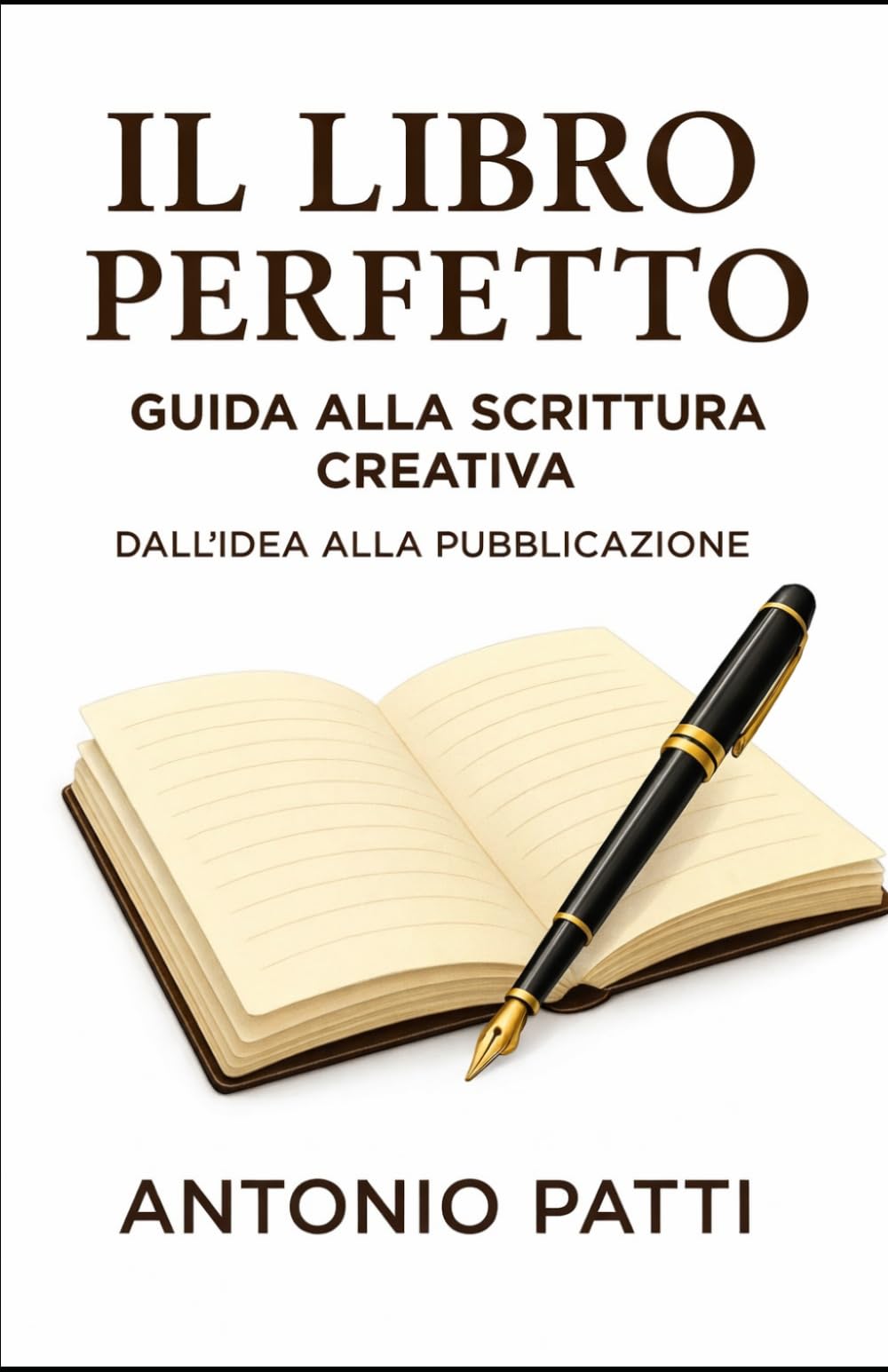 IL LIBRO PERFETTO: GUIDA ALLA SCRITTURA CREATIVA: Dall’idea alla pubblicazione
