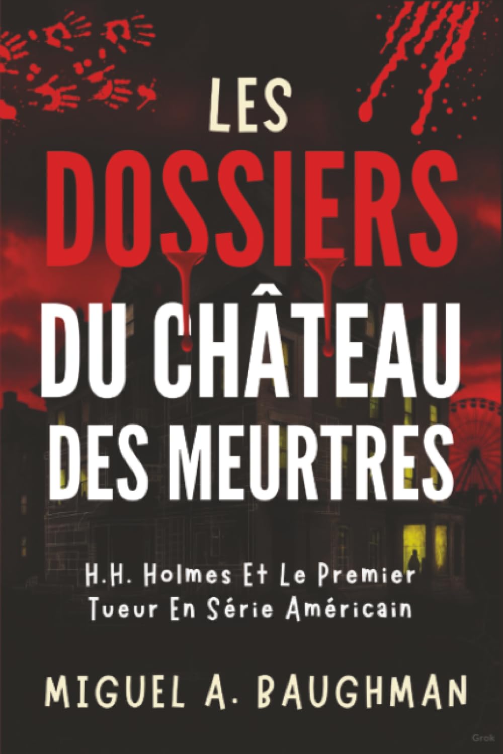 Les Dossiers Du Château Des Meurtres: H.H. Holmes Et Le Premier Tueur En Série Américain (Dossiers D'affaires Criminelles Réelles)