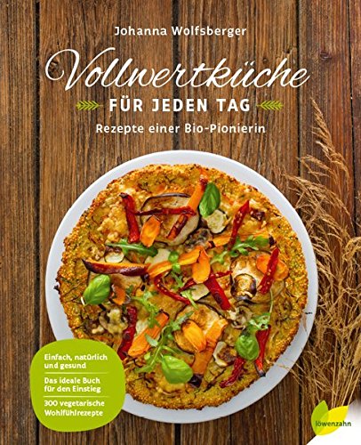 Vollwertküche für jeden Tag: Rezepte einer Bio-Pionierin Vollwertküche für jeden Tag: Rezepte einer Bio-Pionierin