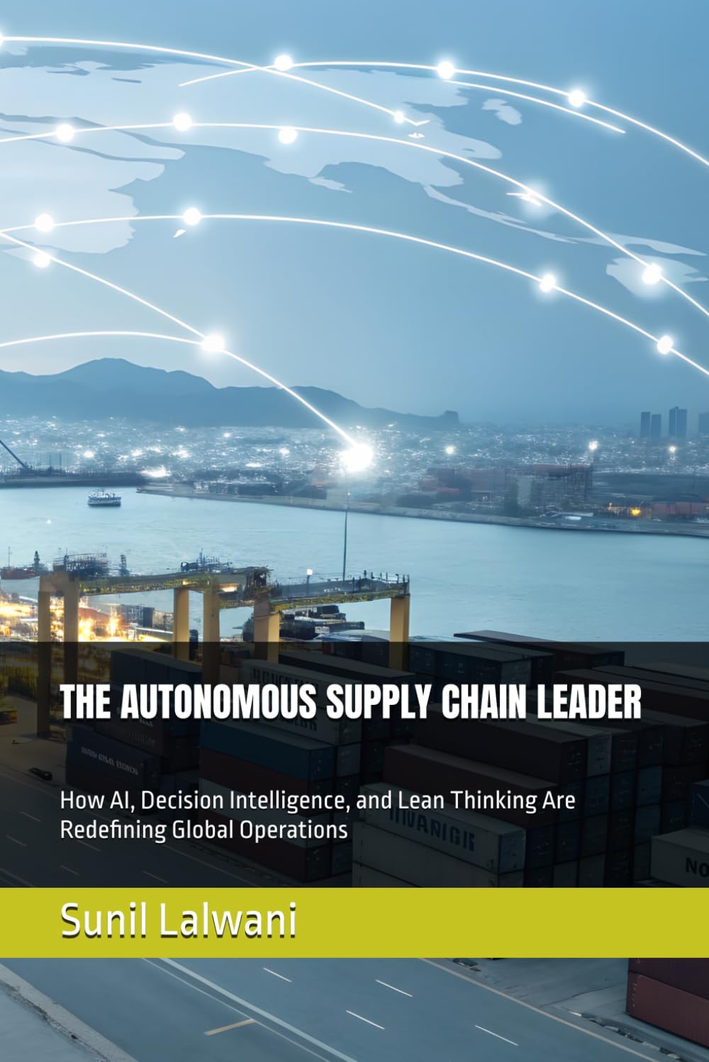 THE AUTONOMOUS SUPPLY CHAIN LEADER: How AI, Decision Intelligence, and Lean Thinking Are Redefining Global Operations