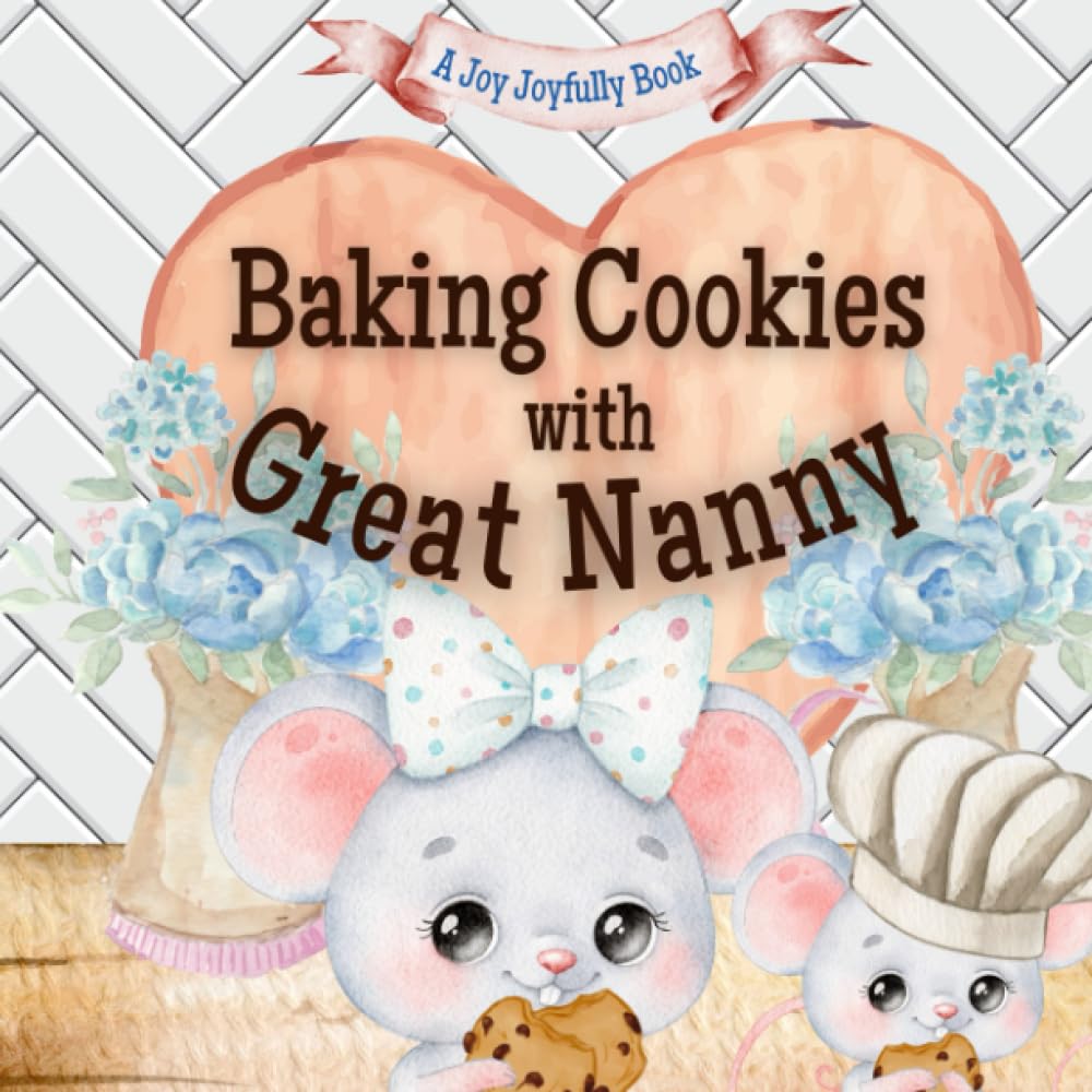 Baking Cookies with Great Nanny: A Charming Rhyming Story about Baking with your Grandchild! Cookie recipe included! I love Great Nanny! Great Nanny Loves me! Great Nanny Loves you!