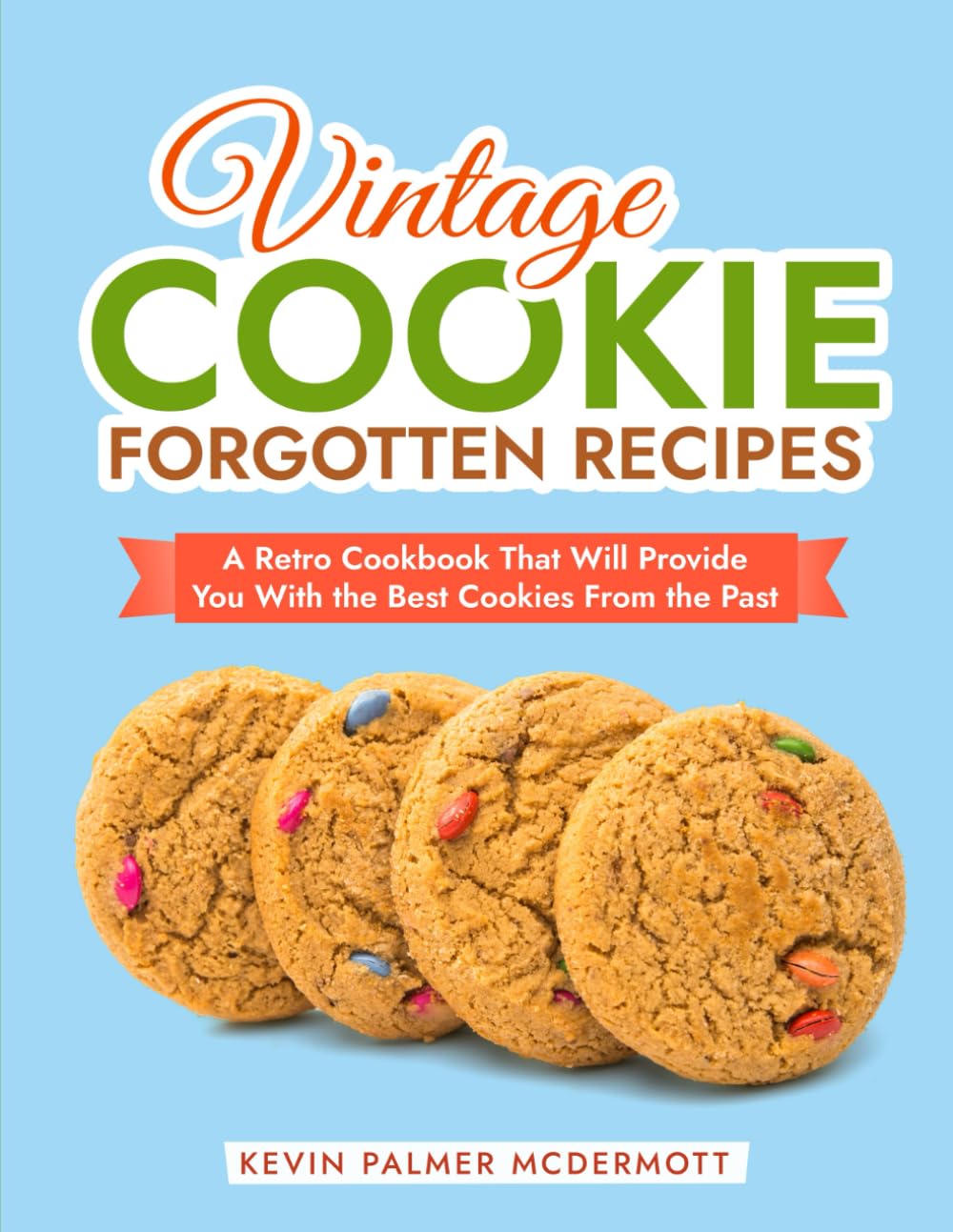 Vintage Cookie Forgotten Recipes: A Retro Cookbook That Will Provide You With the Be