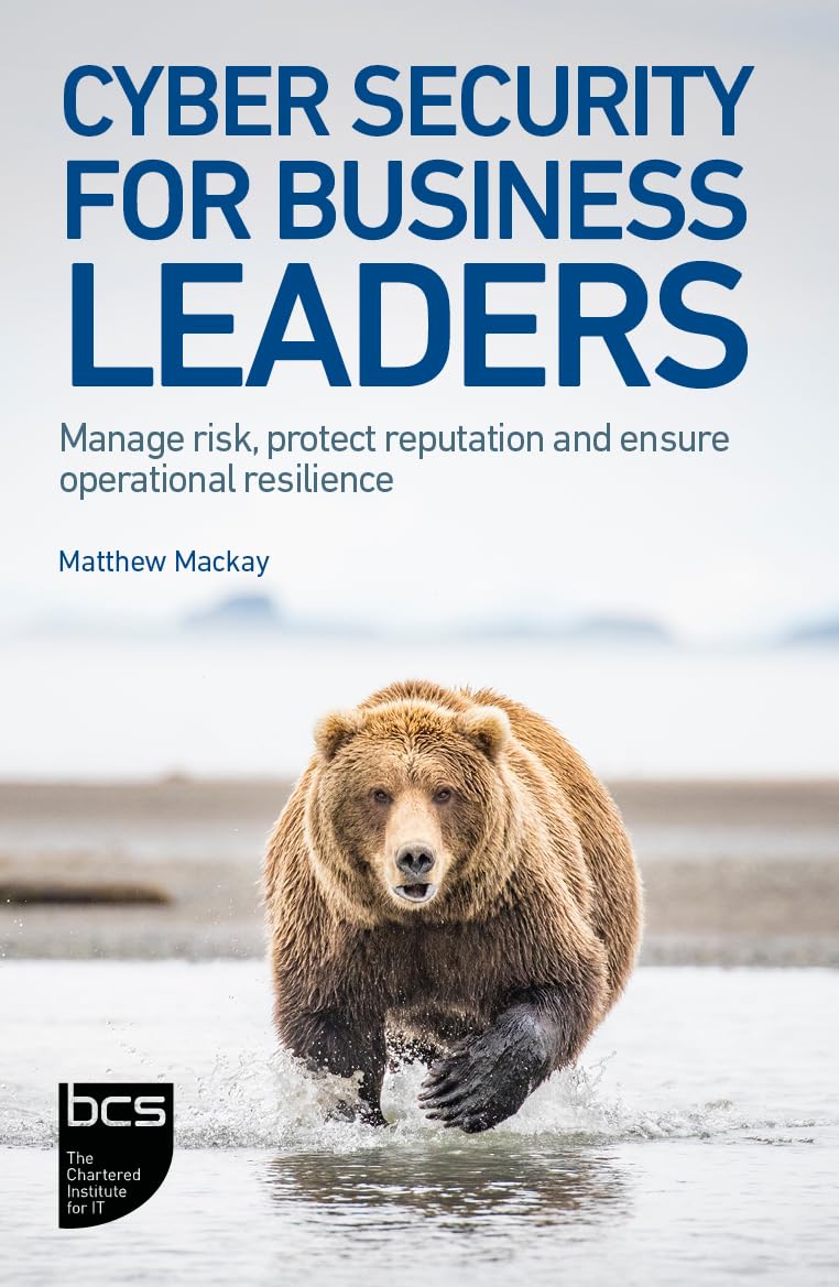 Cyber Security for Business Leaders: Manage risk, protect reputation and ensure operational resilience