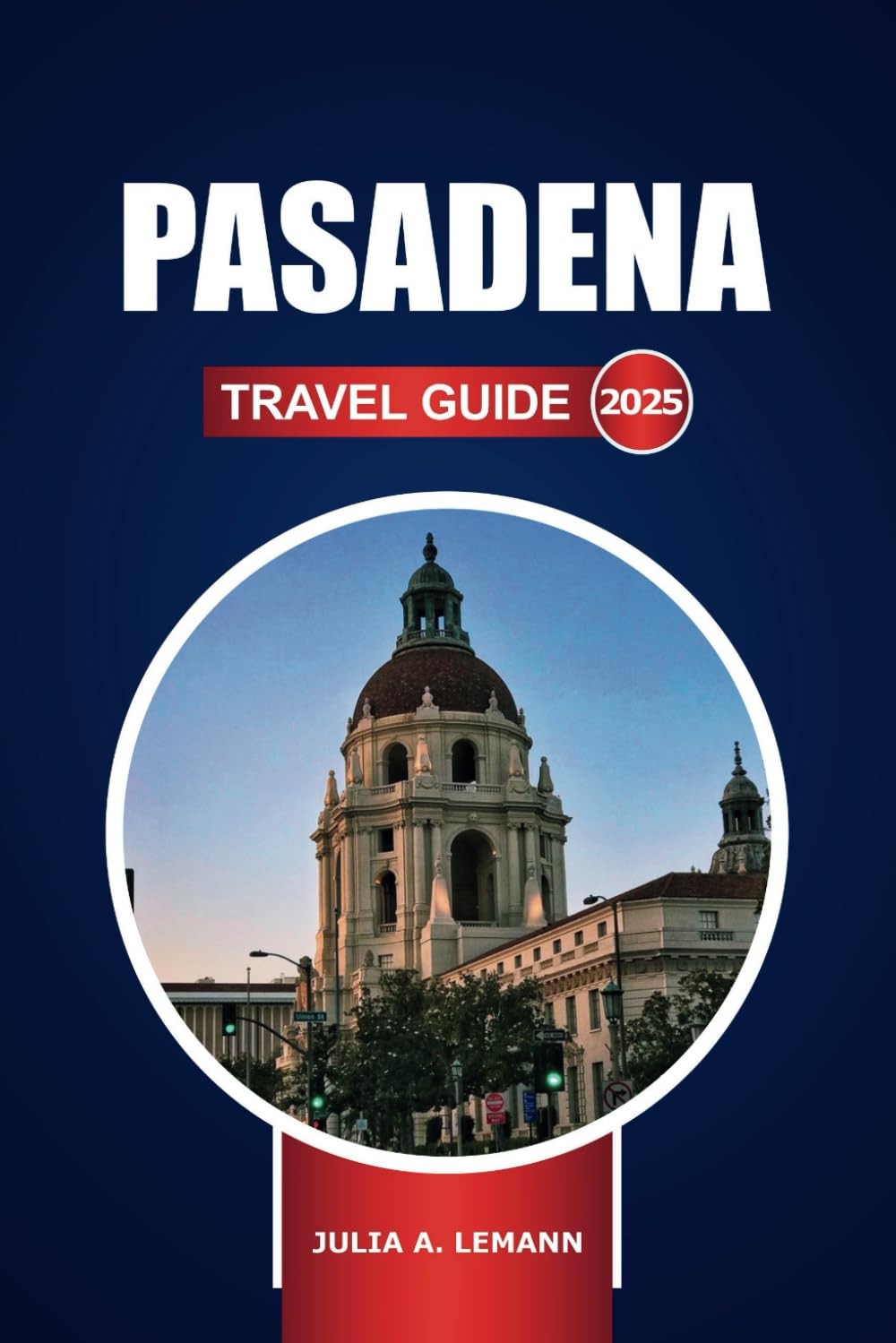Pasadena Travel Guide 2025: Explore the Top Attractions, Adventures, Hidden Gems, and Local Dining Spots in California
