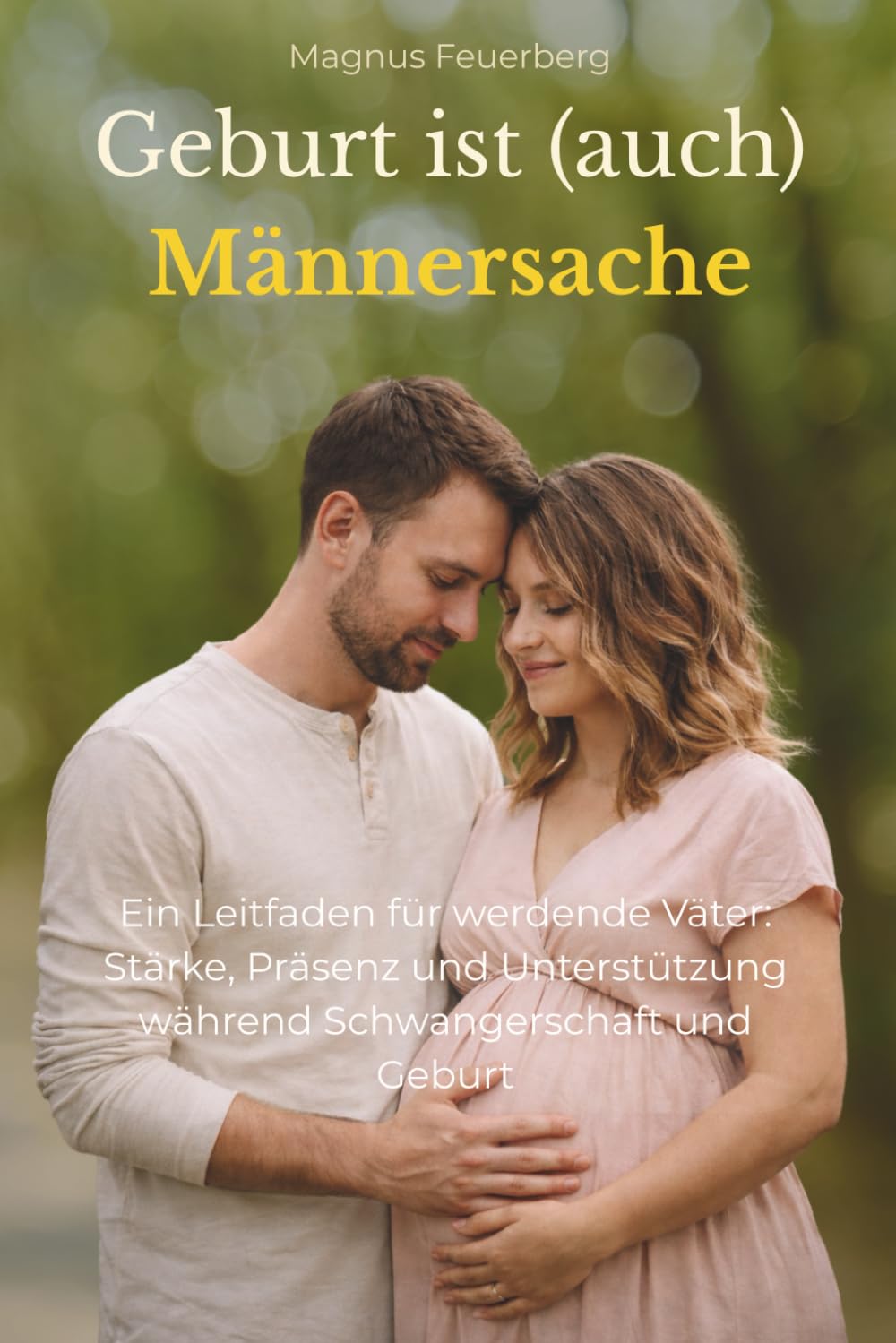Geburt ist (auch) Männersache: Der stärkende Leitfaden für werdende Väter: Präsenz, Unterstützung & innere Ruhe in Schwangerschaft, Geburt und Wochenbett