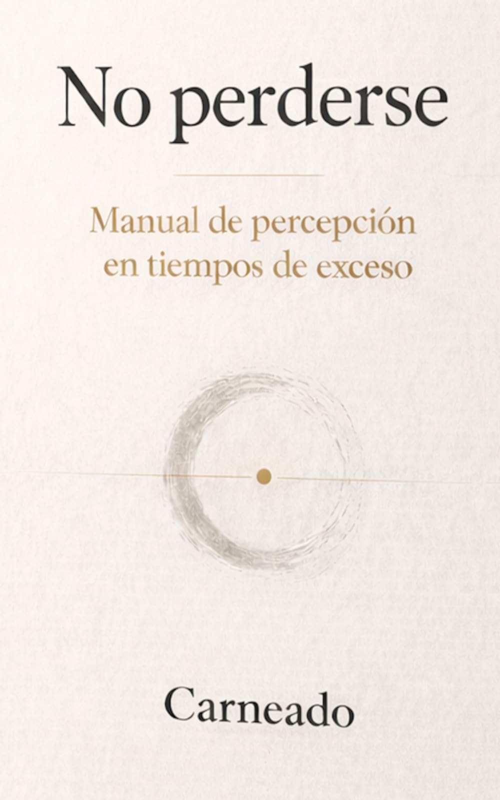 No perderse Manual de percepción en tiempos de exceso (Colección de obras de Carneado)