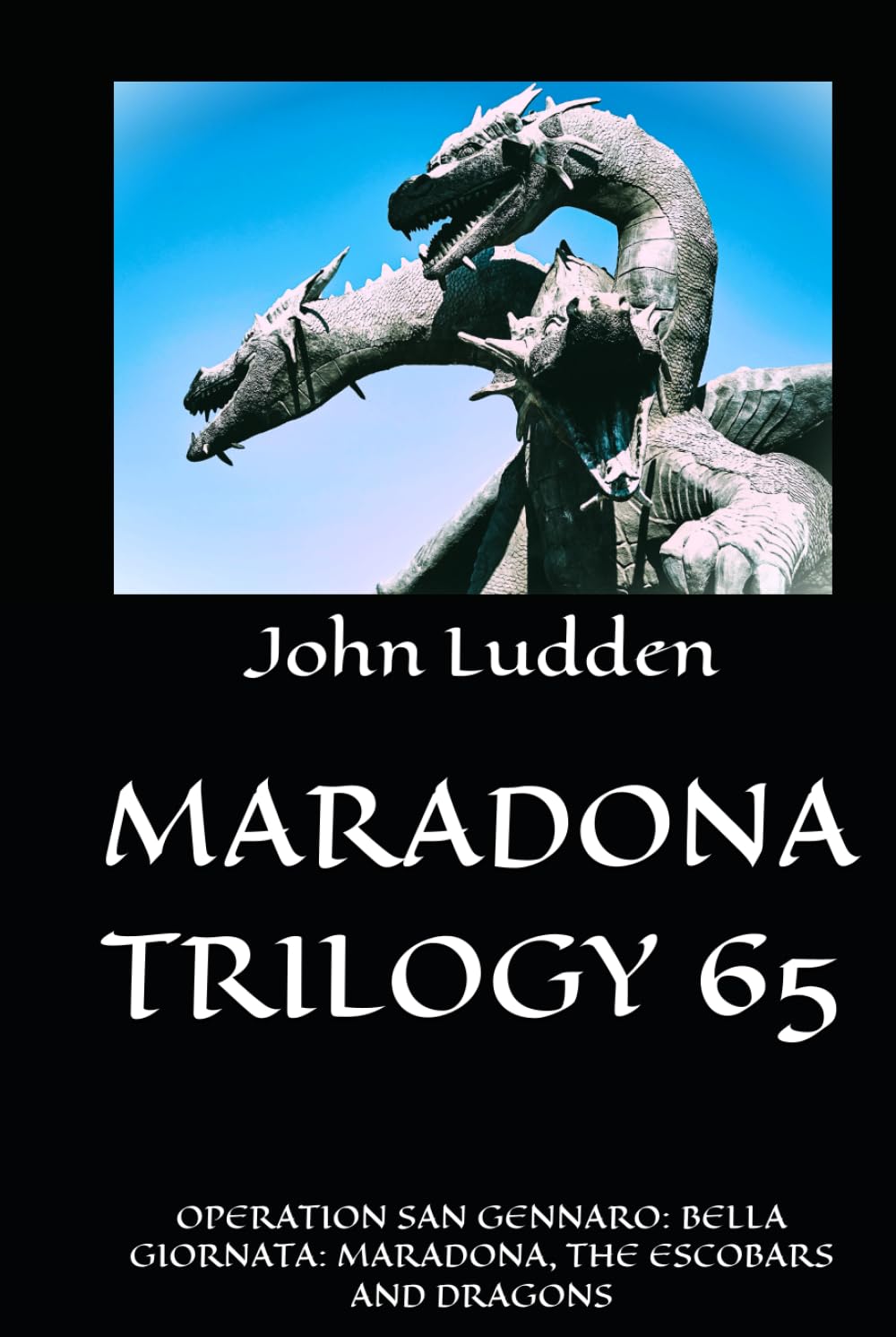 MARADONA TRILOGY 65: OPERATION SAN GENNARO: BELLA GIORNATA: MARADONA, THE ESCOBARS AND DRAGONS (My Diego Maradona collection)