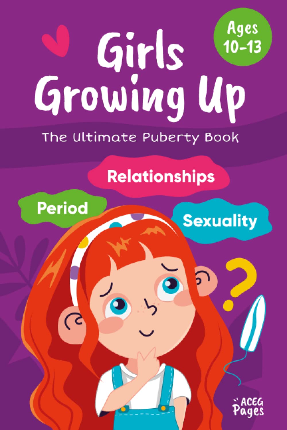 Girls Growing Up Puberty Book for Ages 10-13: Body Image Workbook for Teens Positive Guide for Teenage Girl, Relationships, Anxiety, Moods, Feelings, Sexuality and more (Teens and Preteens books)