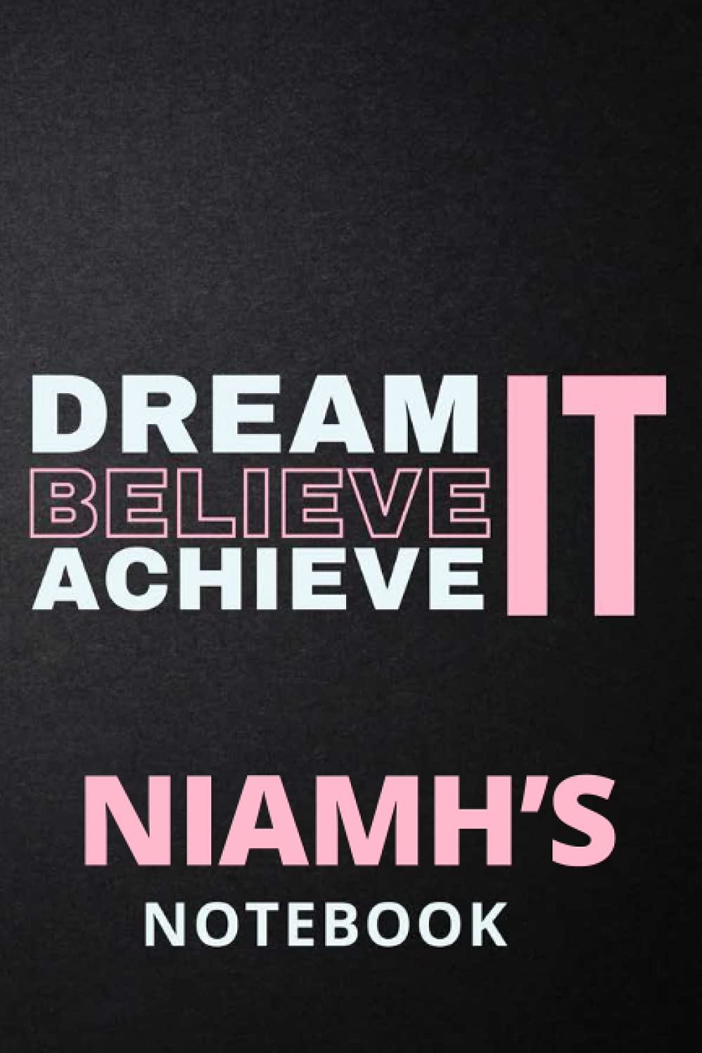 Dream It Believe It Achieve It Niamh's Notebook: Personalised Motivational Journal Notebook for Girls Named Niamh. (Custom Name Journal, Blank ... 110 Pages Pink Theme Cover(Niamh Notebook)
