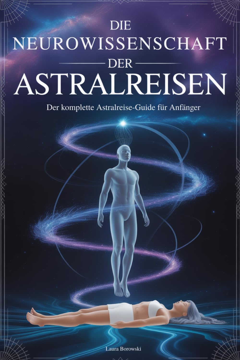 Die Neurowissenschaft der Astralreisen: Der komplette Astralreise-Guide für Anfänger