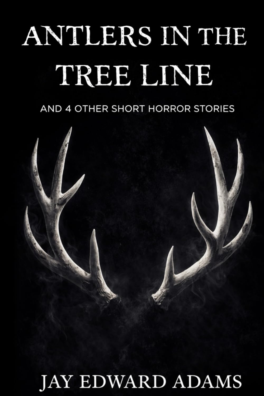 Antlers in the Tree Line: And 5 Other Short Horror Stories