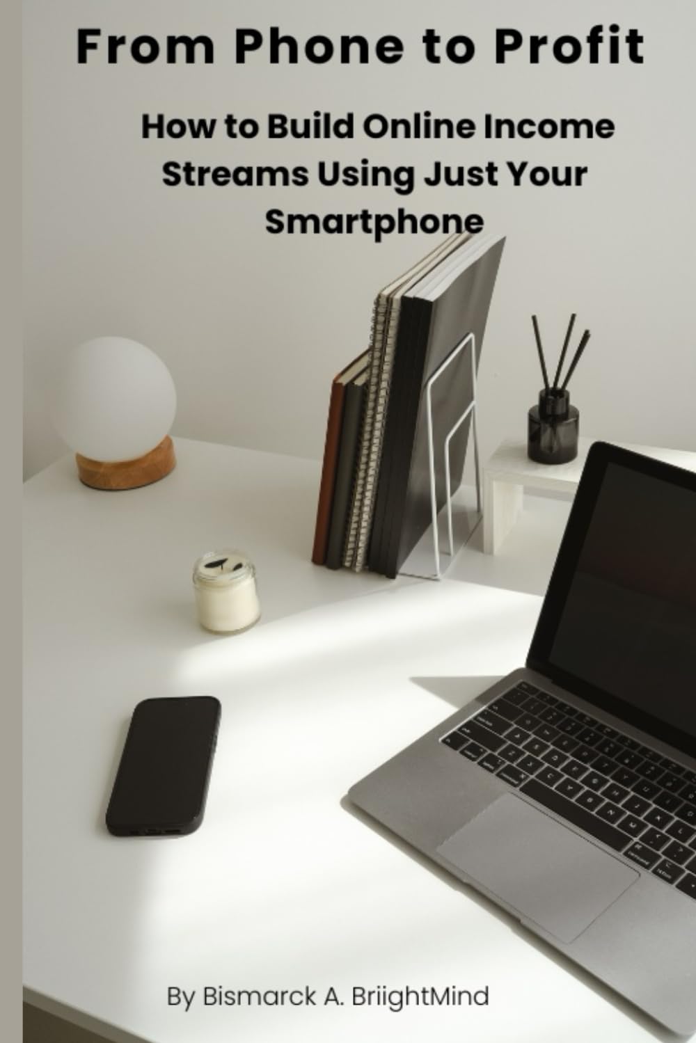 From Phone to Profit: How to Earn Online in 2025 Using Just Your Smartphone: Turn your mobile device into a money-making machine and build real digital income streams—anytime, anywhere.