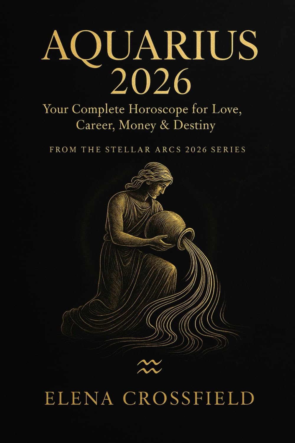 Aquarius 2026: Your Complete Horoscope for Love, Career, Money & Destiny (Stellar Arcs)