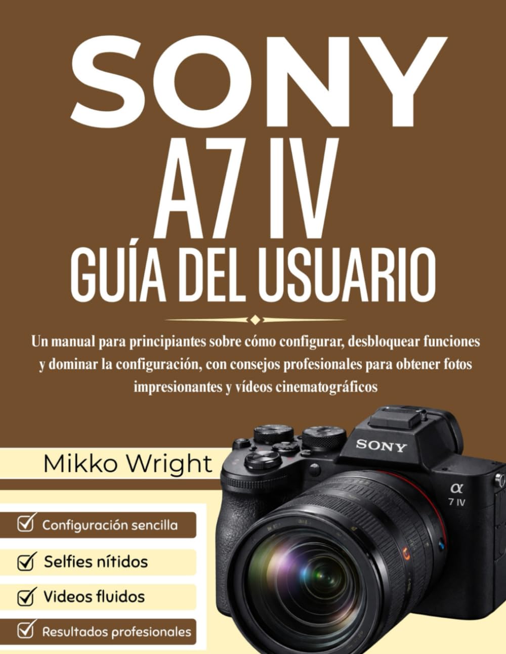 SONY A7 IV GUÍA DEL USUARIO: Un manual para principiantes sobre cómo configurar, desbloquear funciones y dominar la configuración, con consejos ... impresionantes y vídeos cinematográficos