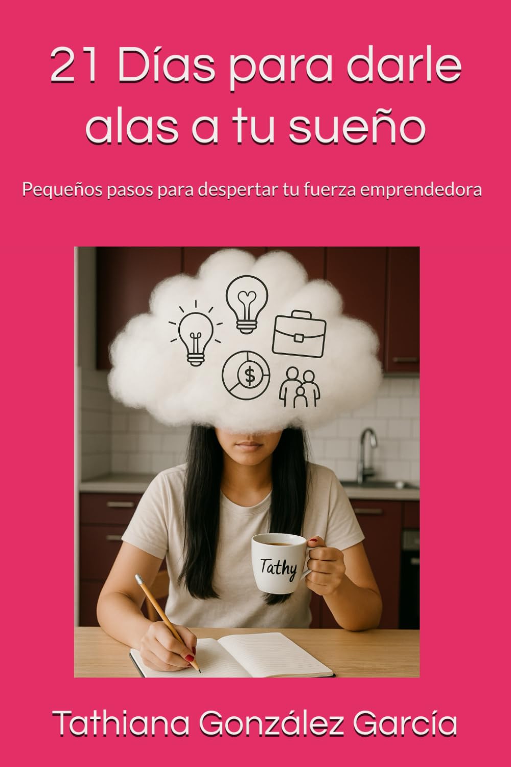 21 Días para darle alas a tu sueño: Pequeños pasos para despertar tu fuerza emprendedora