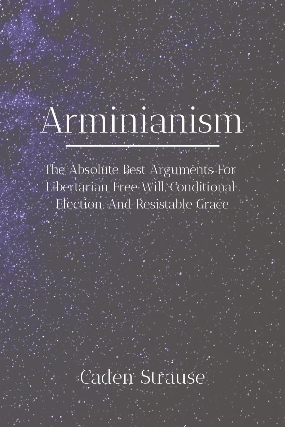 Arminianism: The Absolute Best Arguments For Free Will, Corporate Election, and God's Foreknowledge (The Totally Settled Debates Collection)