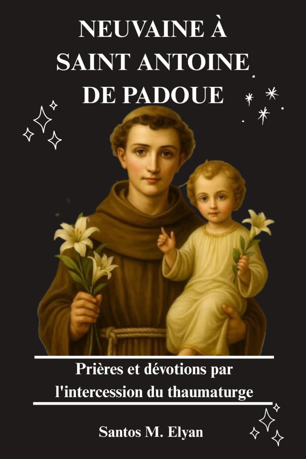 NEUVAINE À SAINT ANTOINE DE PADOUE: Prières et dévotions par l'intercession du thaumaturge