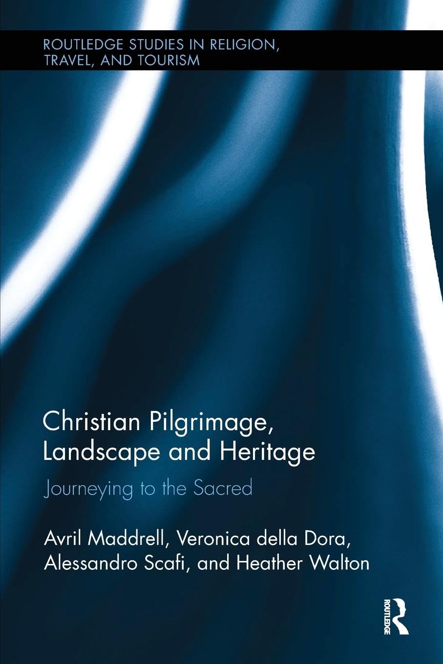 Christian Pilgrimage, Landscape and Heritage (Routledge Studies in Pilgrimage, Religious Travel and Tourism)
