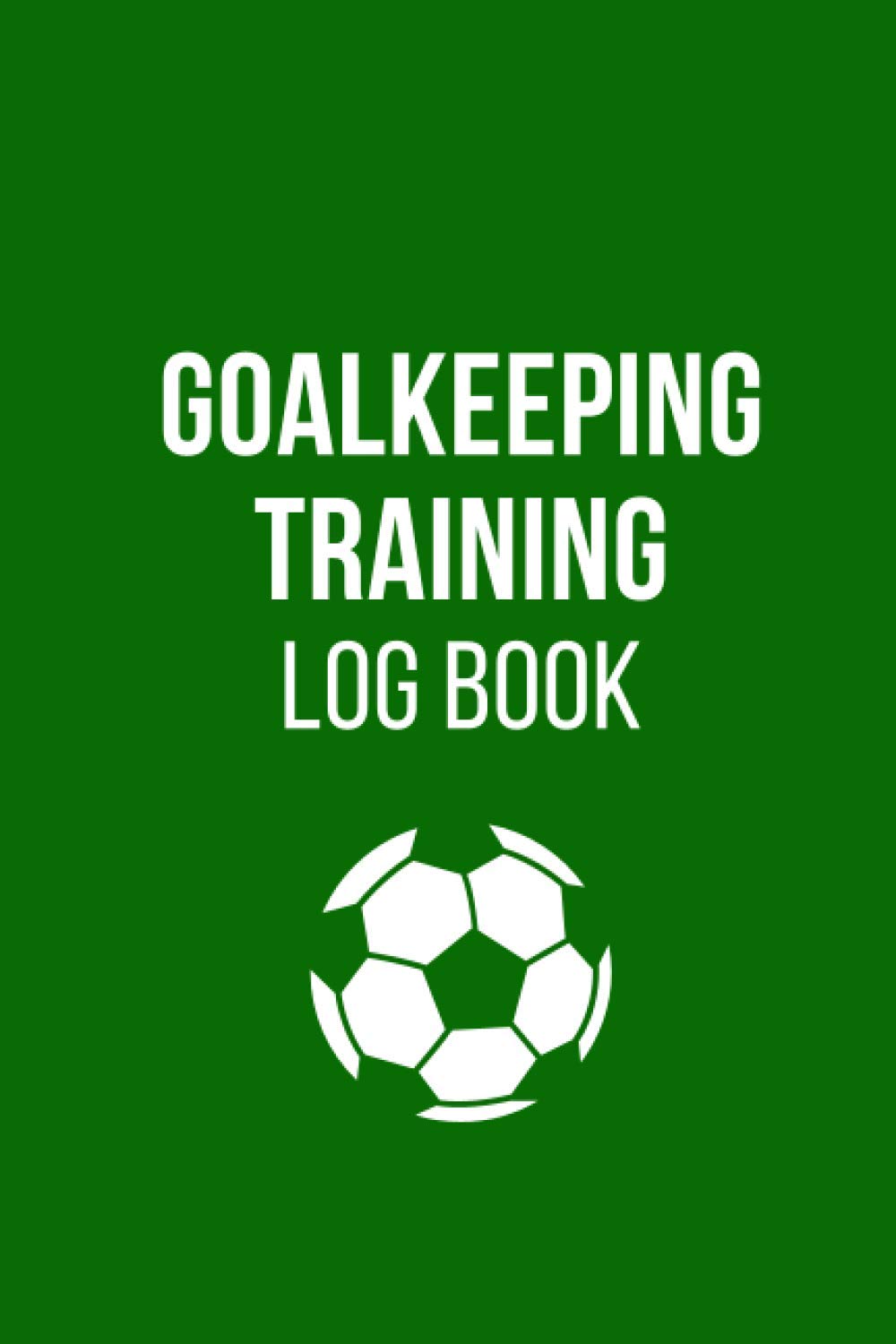 Goalkeeping Training Log Book: Journal for Soccer Goalkeeper and Coach
