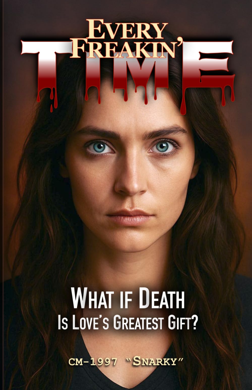 EVERY FREAKIN' TIME: What if Death is Loves Greatest Gift?
