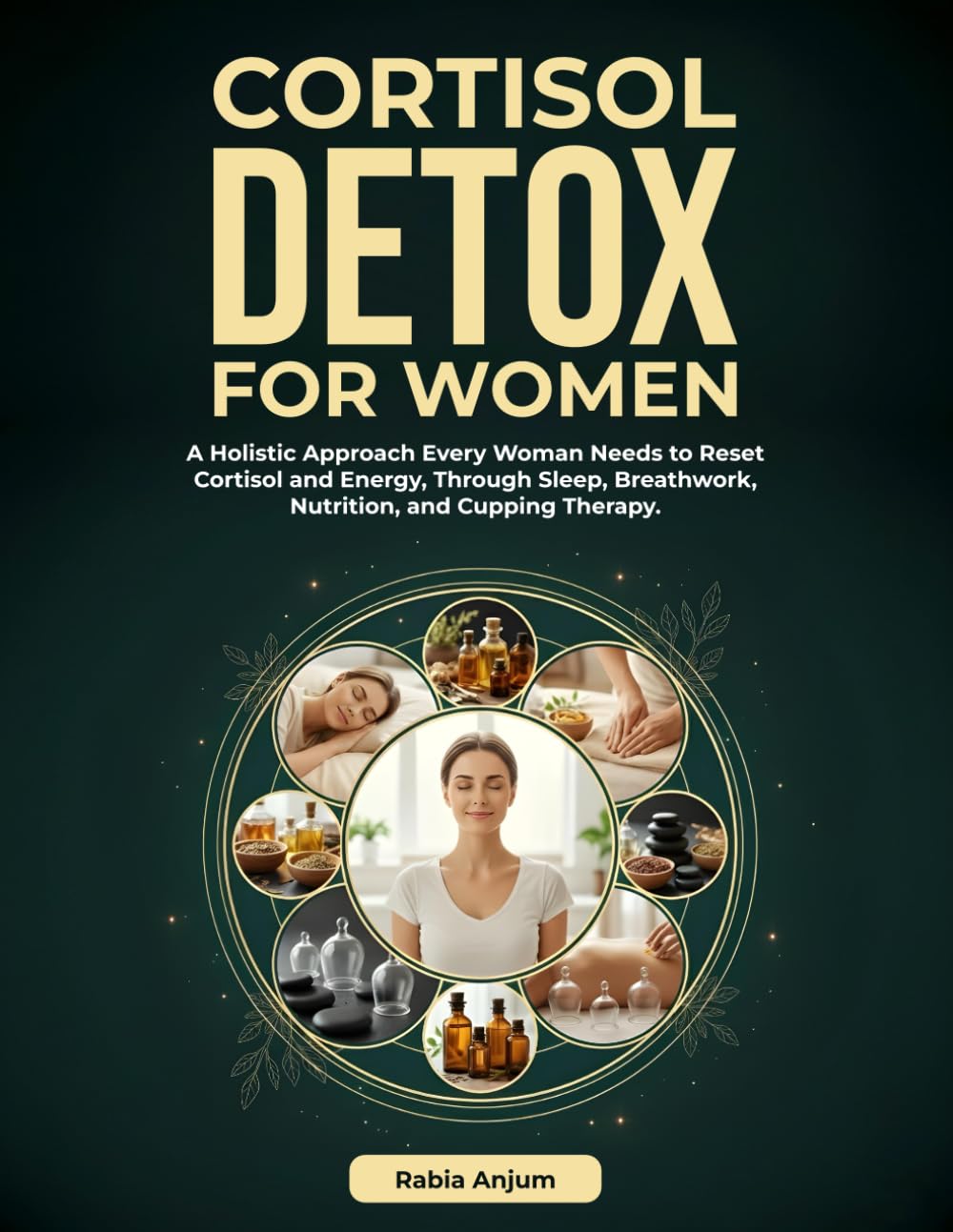 Cortisol Detox for Women: A Holistic Approach Every Woman Needs to Reset Cortisol and Energy, Through Sleep, Breathwork, Nutrition, and Cupping Therapy.