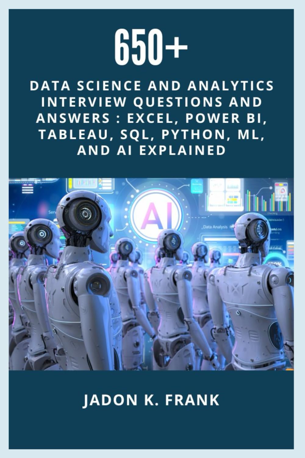 650+ Data Science and Analytics Interview Questions and Answers: Excel, Power BI, TABLEAU, SQL, Python, ML, and AI Explained