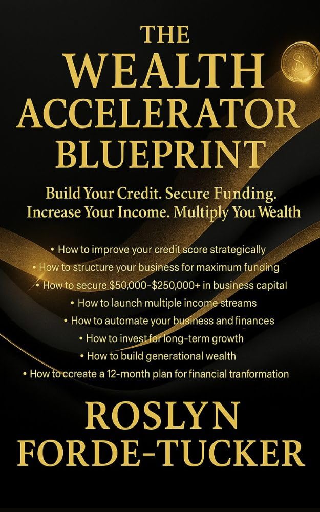The Wealth Accelerator Blueprint: Your Step-by-Step Guide to Increasing Income, Improving Credit, Securing Funding & Building Long-Term Wealth