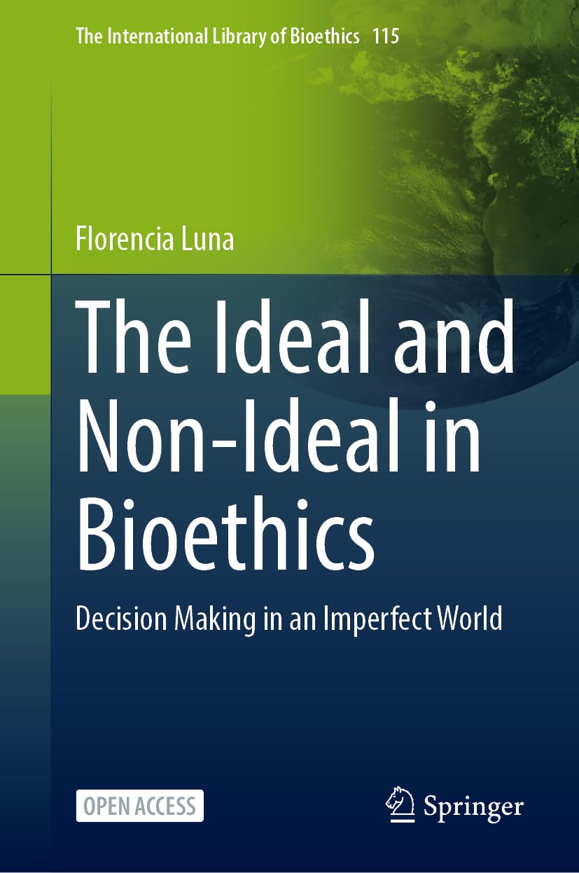 The Ideal and Non-Ideal in Bioethics: Decision Making in an Imperfect World (The International Library of Bioethics, 115)