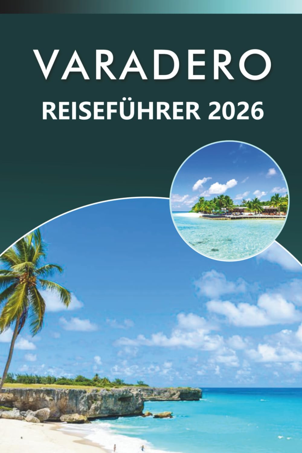 VARADERO REISEFÜHRER 2026: Entdecken Sie Kubas Top-Strände, Sehenswürdigkeiten, Geschichte, versteckte Schätze, lokale Küche, Karten, Nachtleben, ... und praktische Tipps für jeden Reisenden.
