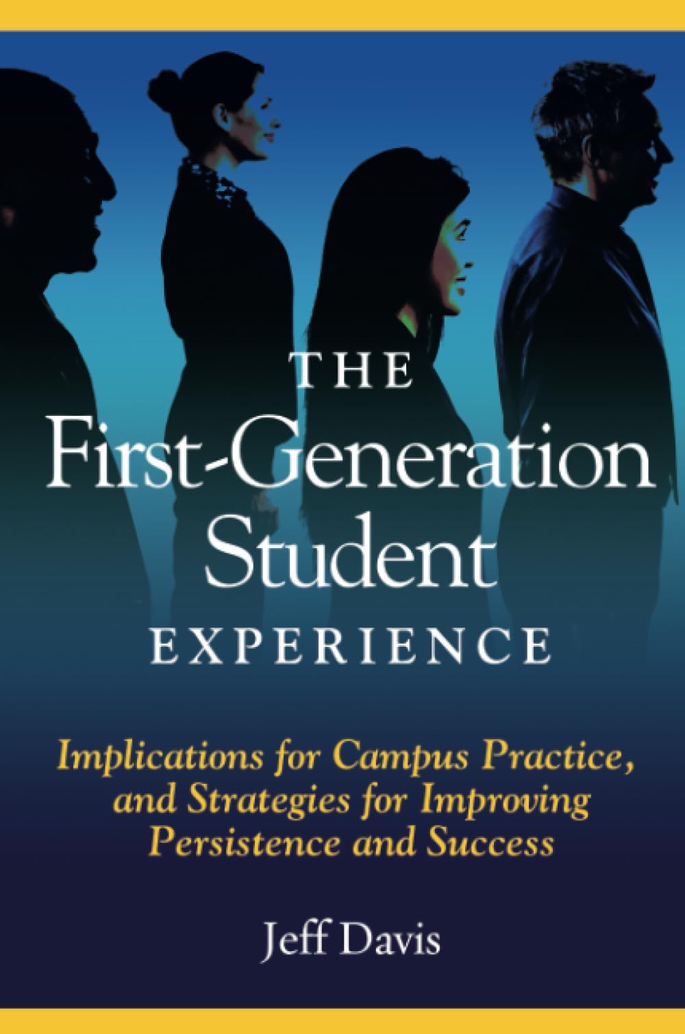 The First Generation Student Experience: Implications for Campus Practice, and Strategies for Improving Persistence and Success