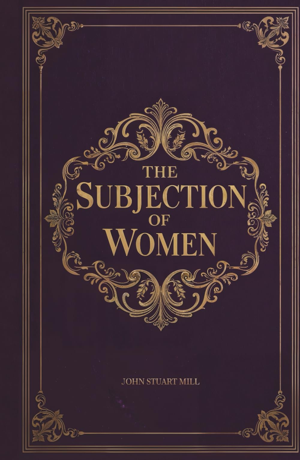 The Subjection of Women: The Classic Philosophical Argument for Gender Equality and Liberty