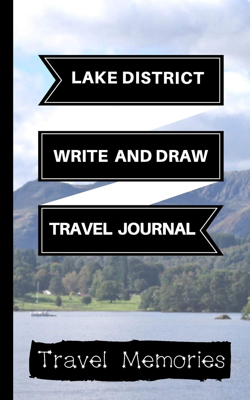 Lake District Write and Draw Travel Journal: Use This Small Travelers Journal for Writing, Drawings and Photos to Create a Lasting Travel Memory ... Journal, Lake District Travel Book)