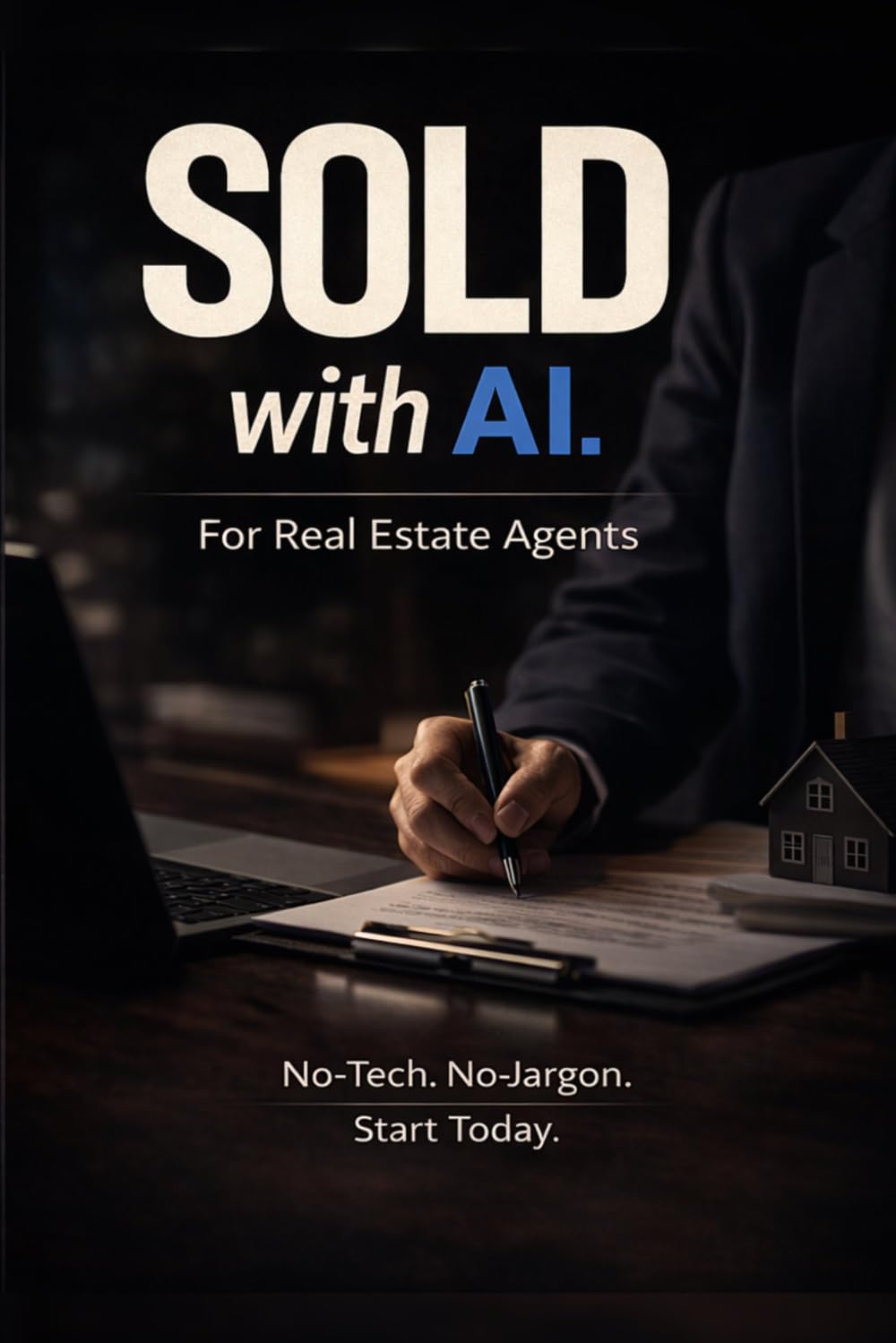 Sold with AI: How Smart Real Estate Agents Use AI to Get More Clients, Save Time, and Close More Deals