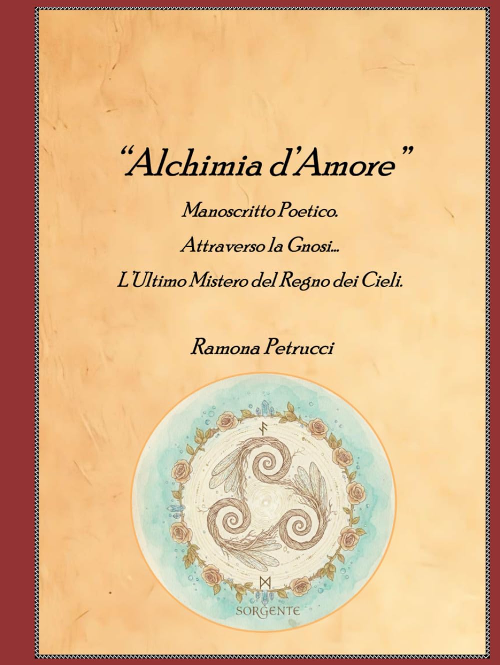 Alchimia D'Amore: Manoscritto Poetico. Attraverso la Gnosi...L'Ultimo Segreto del Regno dei Cieli.
