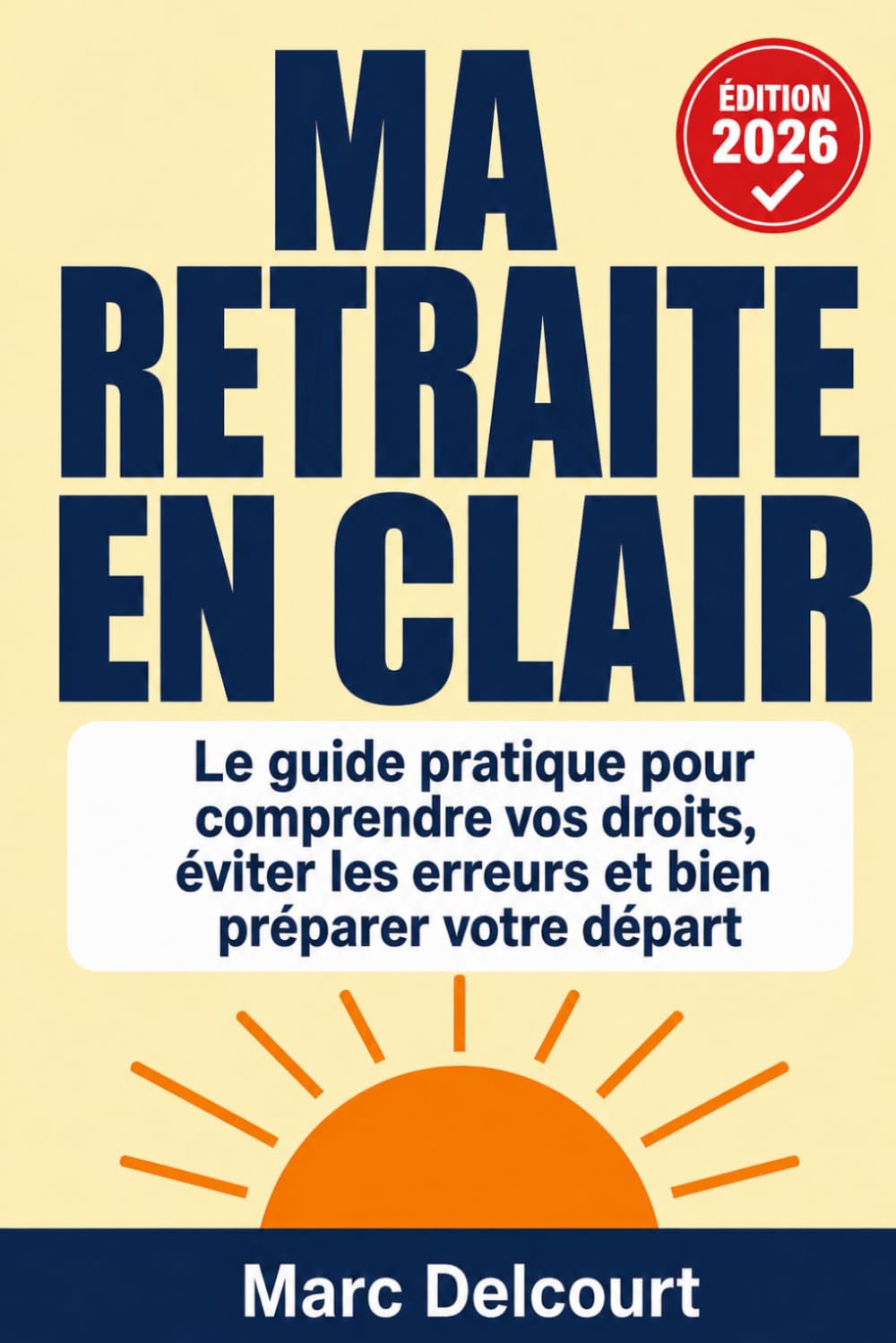 Ma Retraite en Clair: Le guide pratique 2026 pour comprendre vos droits, vérifier vos trimestres, éviter les erreurs qui coûtent cher et partir à la ... bon moment — Édition mise à jour réforme 2025