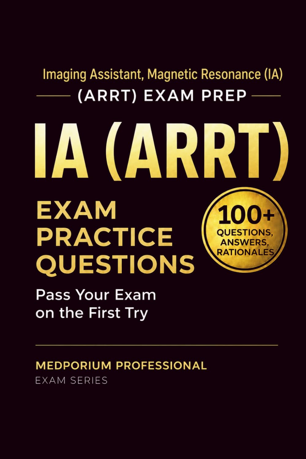 IA (ARRT) Exam Prep Question Bank | Imaging Assistant, Magnetic Resonance: 100+ Practice Questions with Answers & Rationales — Updated 2026 Edition