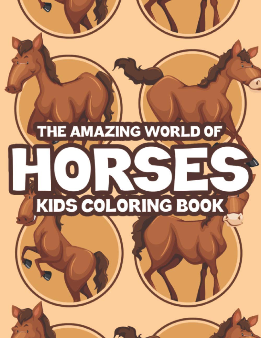The Amazing World Of Horses Kids Coloring Book: Childrens Coloring Activity Pages With Illustrations Of Horses, Fun Designs To Color And Trace