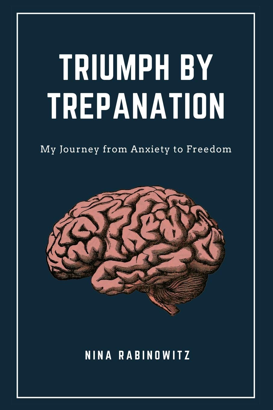 Triumph by Trepanation: My Journey from Anxiety to Freedom