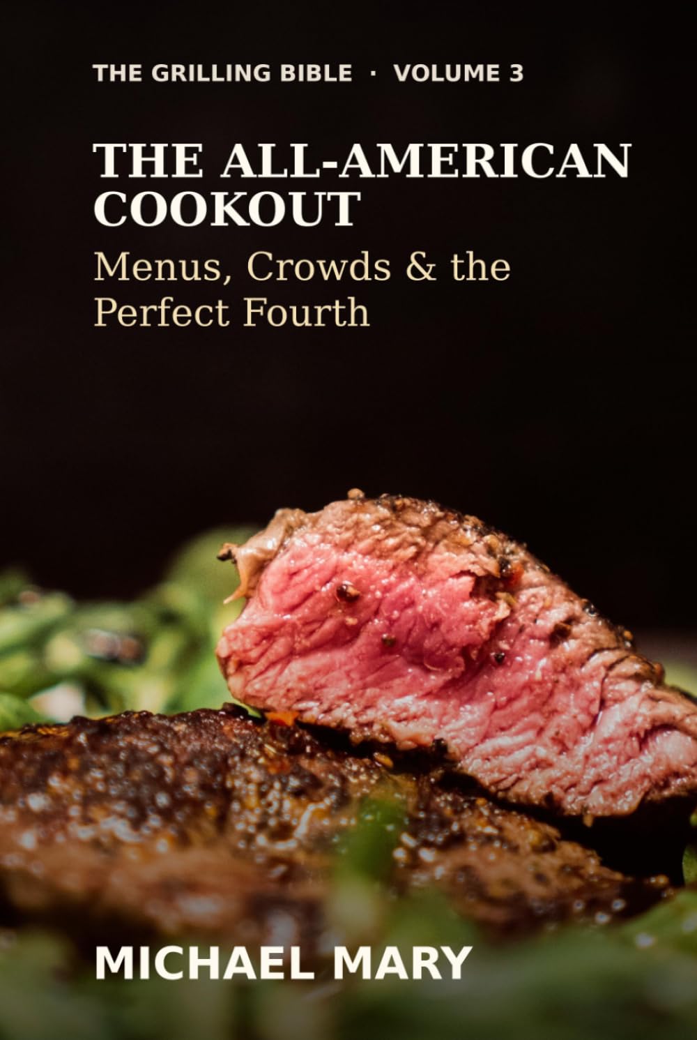 The Grilling Bible: The All-American Cookout: Menus, Crowds & the Perfect Fourth