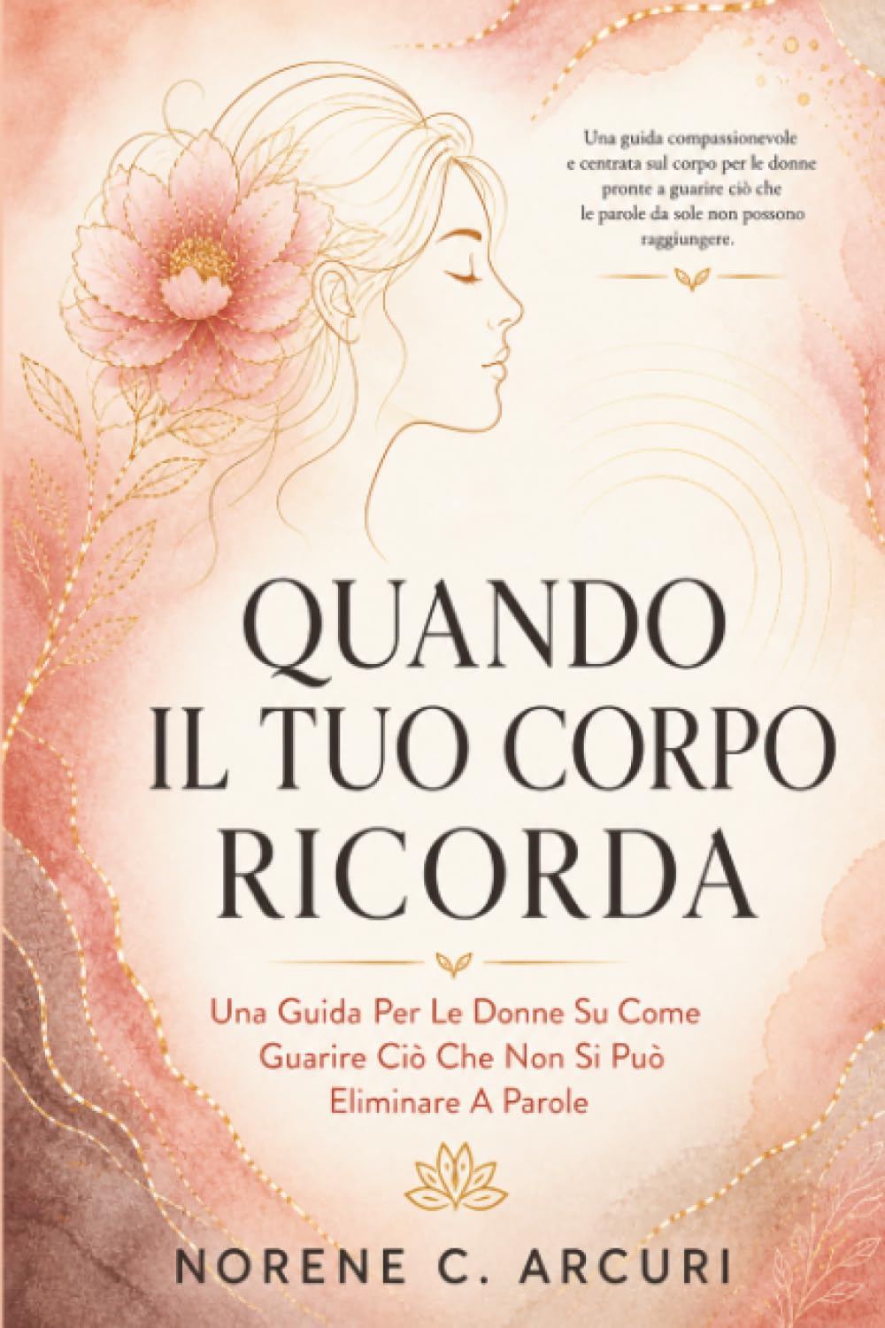 Quando Il Tuo Corpo Ricorda: Una Guida Per Le Donne Su Come Guarire Ciò Che Non Si Può Eliminare A Parole