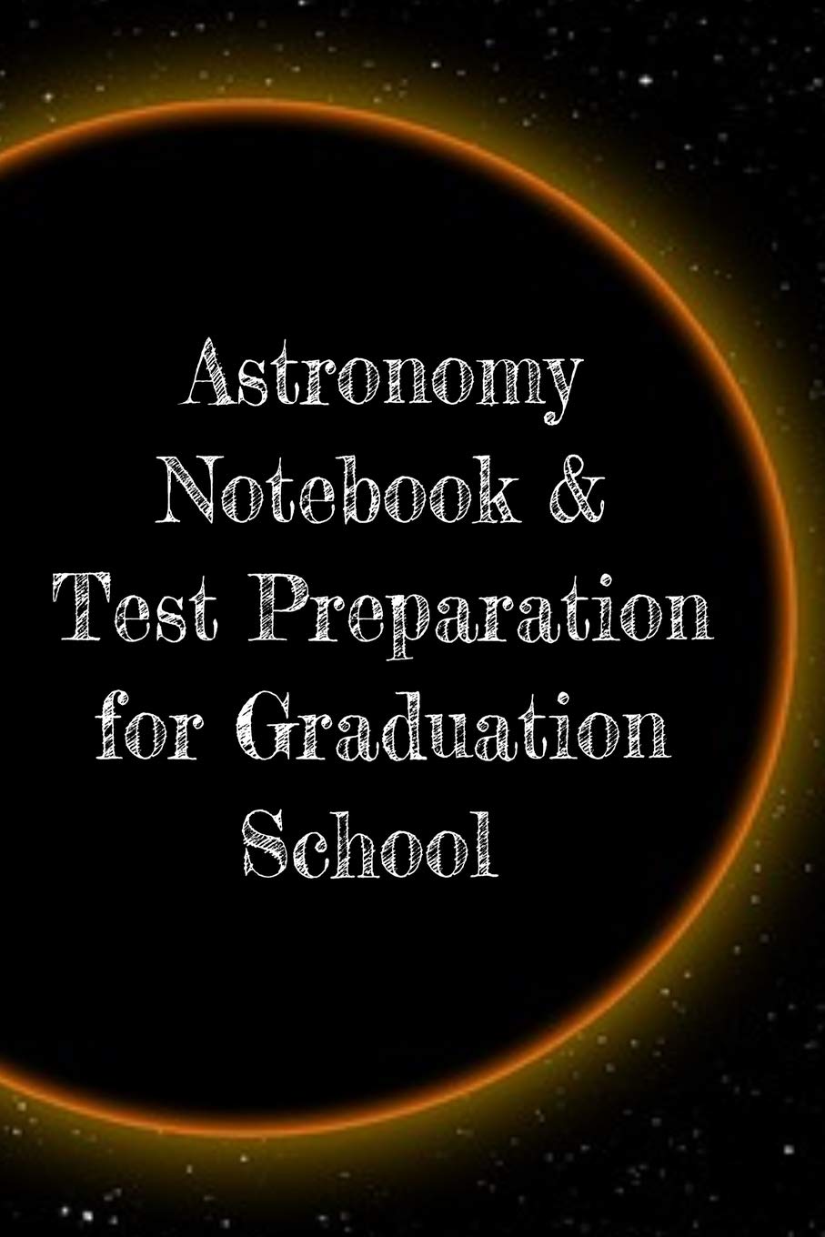 Astronomy Notebook & Test Preparation for Graduation School: Preparation For Grad School - Prep Notepad For Students Of The Universe, Galaxy, Space, ... College Ruled Pages For Writing Study Notes