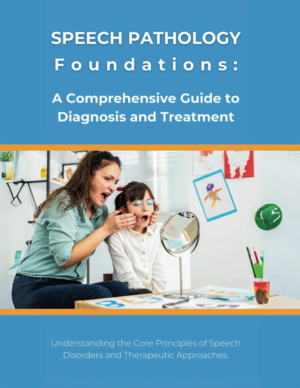 Speech Pathology Foundations: A Comprehensive Guide to Diagnosis and Treatment: Understanding the Core Principles of Speech Disorders and Therapeutic Approaches