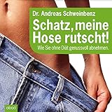  Schatz, meine Hose rutscht! Wie Sie ohne Diät genussvoll abnehmen.